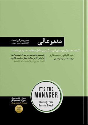 It's the Manager Moving From Boss to Coach BY Jim Clifton,Jim Harter کتاب مدیر عالی مدیر بودن این است: ابتدا مدیر، سپس مربی اثر جیم کلیفتون ، جیم هارتر مترجم : حمیدرضا رنجبری